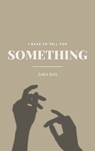 I Have to Tell You Something -- Zara Bas, Hardcover