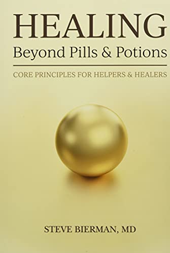 HEALING--Beyond Pills & Potions: Core Principles for Helpers & Healers -- Steve Bierman, Hardcover