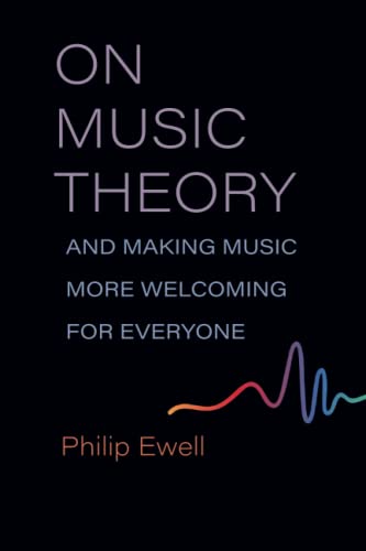 On Music Theory, and Making Music More Welcoming for Everyone -- Philip Ewell - Paperback