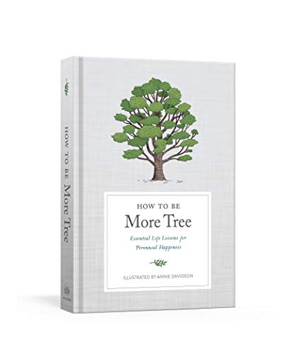 How to Be More Tree: Essential Life Lessons for Perennial Happiness -- Potter Gift - Hardcover
