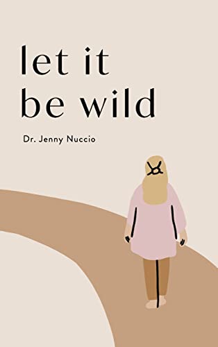 Let it Be Wild: Stepping into the Unknown and Finding a Home by Nuccio, Jenny