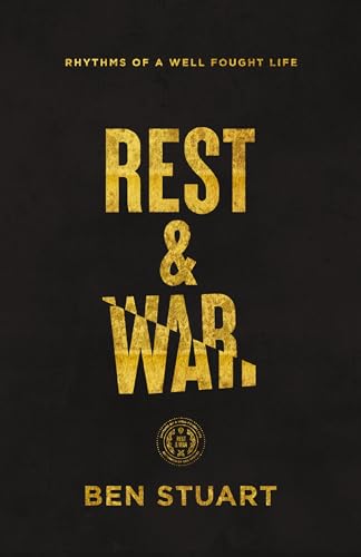 Rest and War: Rhythms of a Well-Fought Life by Stuart, Ben