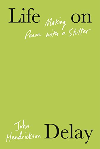 Life on Delay: Making Peace with a Stutter -- John Hendrickson, Hardcover