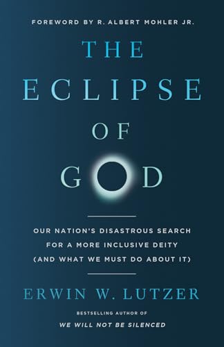 The Eclipse of God: Our Nation's Disastrous Search for a More Inclusive Deity (and What We Must Do about It) by Lutzer, Erwin W.