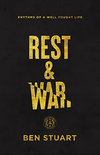 Rest and War: Rhythms of a Well-Fought Life -- Ben Stuart, Paperback