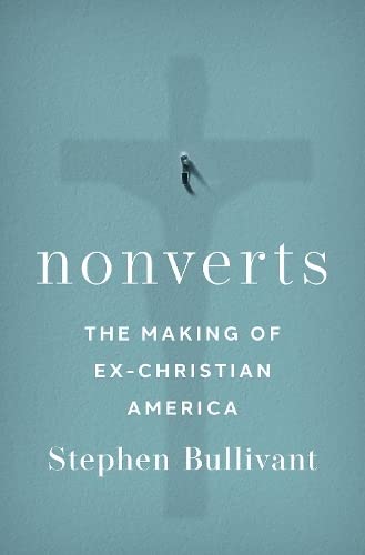 Nonverts: The Making of Ex-Christian America -- Stephen Bullivant, Hardcover