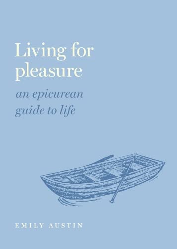 Living for Pleasure: An Epicurean Guide to Life -- Emily A. Austin - Hardcover