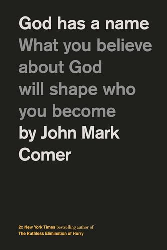 God Has a Name: What You Believe about God Will Shape Who You Become by Comer, John Mark