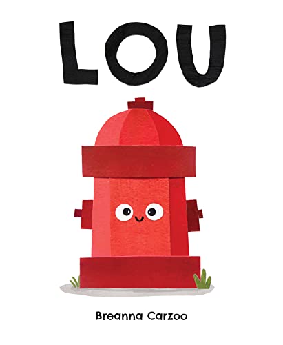 Lou: A Children's Picture Book about a Fire Hydrant and Unlikely Neighborhood Hero -- Breanna Carzoo - Hardcover