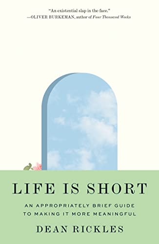 Life Is Short: An Appropriately Brief Guide to Making It More Meaningful -- Dean Rickles - Hardcover