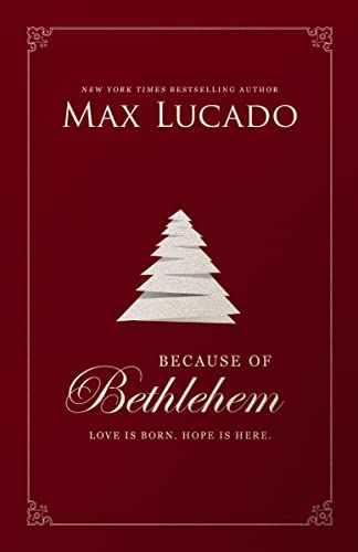 Because of Bethlehem: Love Is Born, Hope Is Here -- Max Lucado - Hardcover