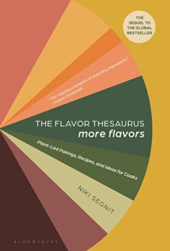 The Flavor Thesaurus: More Flavors: Plant-Led Pairings, Recipes, and Ideas for Cooks by Segnit, Niki