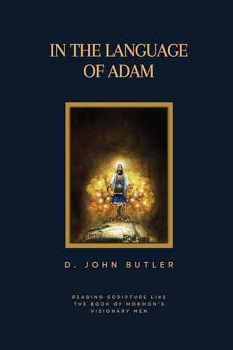 In the Language of Adam: Reading Scripture Like The Book of Mormon's Visionary Men by Butler, D. John