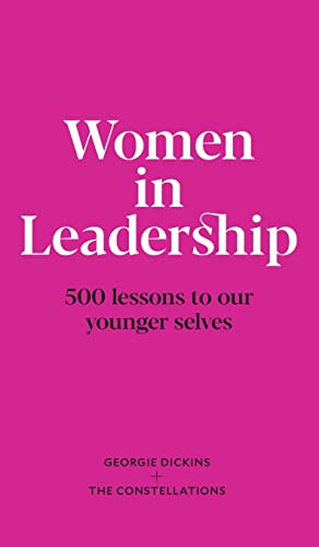 Women in Leadership: 500 lessons to our younger selves by Dickins, Georgie