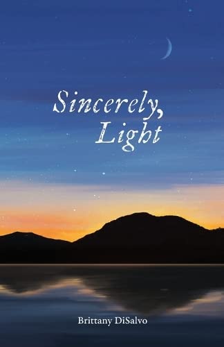Sincerely, Light: A Lyrical Record of Foraged Observations by DiSalvo, Brittany