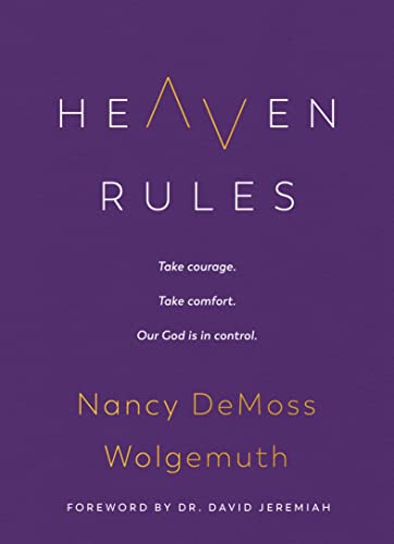 Heaven Rules: Take Courage. Take Comfort. Our God Is in Control. -- Nancy DeMoss Wolgemuth, Hardcover