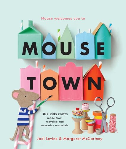 Mousetown: 30+ Kids Crafts Made from Recycled and Everyday Materials by Levine, Jodi