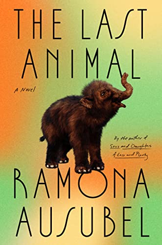 The Last Animal -- Ramona Ausubel, Hardcover