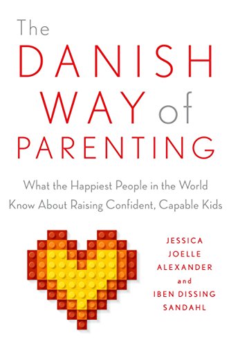 The Danish Way of Parenting: What the Happiest People in the World Know about Raising Confident, Capable Kids -- Jessica Joelle Alexander, Paperback