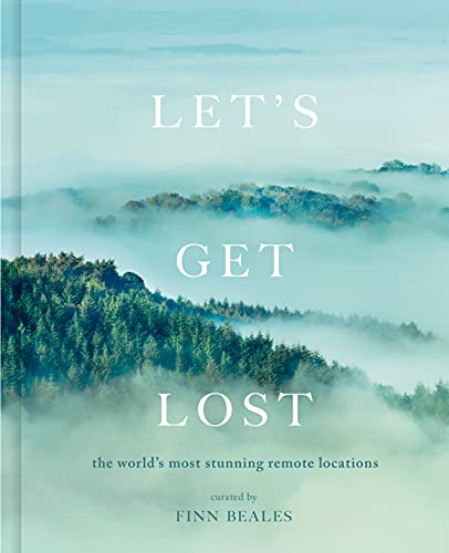 Let's Get Lost: The World's Most Stunning Remote Locations -- Finn Beales, Hardcover