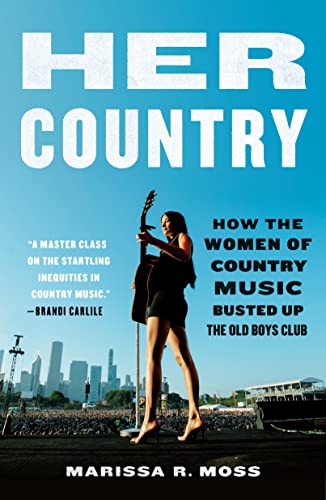Her Country: How the Women of Country Music Busted Up the Old Boys Club by Moss, Marissa R.