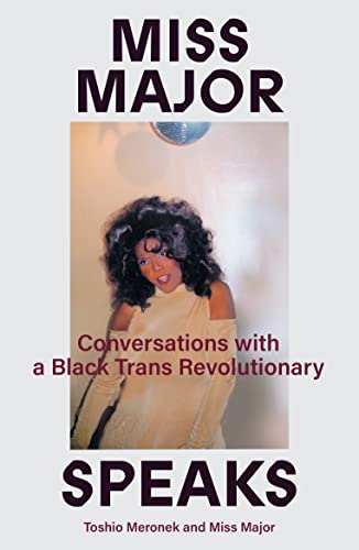 Miss Major Speaks: Conversations with a Black Trans Revolutionary by Meronek, Toshio
