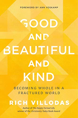 Good and Beautiful and Kind: Becoming Whole in a Fractured World -- Rich Villodas - Hardcover