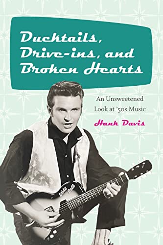 Ducktails, Drive-ins, and Broken Hearts: An Unsweetened Look at '50s Music by Davis, Hank