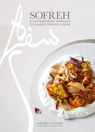 Sofreh: A Contemporary Approach to Classic Persian Cuisine: A Cookbook -- Nasim Alikhani - Hardcover