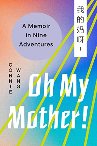 Oh My Mother!: A Memoir in Nine Adventures -- Connie Wang, Hardcover