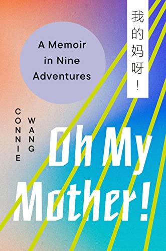 Oh My Mother!: A Memoir in Nine Adventures by Wang, Connie