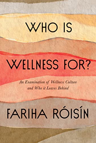 Who Is Wellness For?: An Examination of Wellness Culture and Who It Leaves Behind -- Fariha Roisin - Hardcover