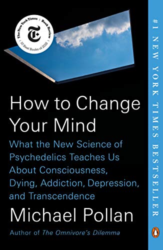 How to Change Your Mind: What the New Science of Psychedelics Teaches Us about Consciousness, Dying, Addiction, Depression, and Transcendence -- Michael Pollan - Paperback
