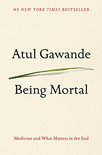 Being Mortal: Medicine and What Matters in the End -- Atul Gawande, Hardcover