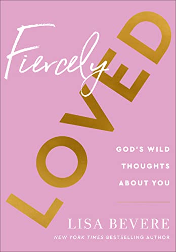 Fiercely Loved: God's Wild Thoughts about You -- Lisa Bevere, Hardcover