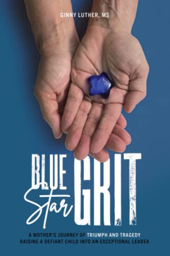 Blue Star Grit: A Mother's Journey of Triumph and Tragedy Raising a Defiant Child into an Exceptional Leader by Luther, Ginny