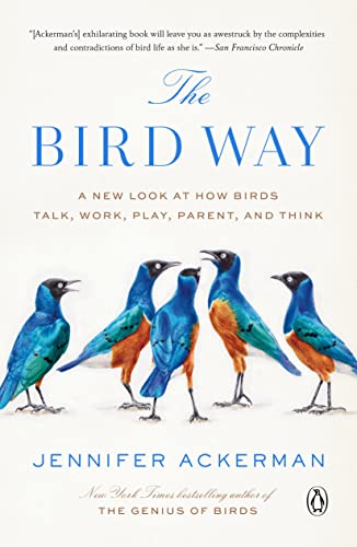 The Bird Way: A New Look at How Birds Talk, Work, Play, Parent, and Think -- Jennifer Ackerman, Paperback