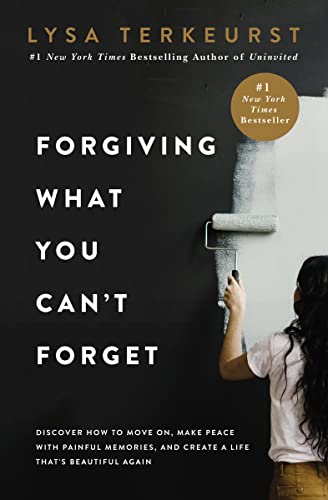 Forgiving What You Can't Forget: Discover How to Move On, Make Peace with Painful Memories, and Create a Life That's Beautiful Again -- Lysa TerKeurst - Hardcover