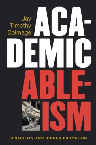 Academic Ableism: Disability and Higher Education -- Jay T. Dolmage, Paperback