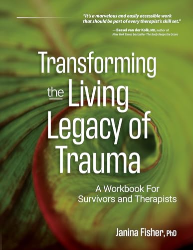 Transforming the Living Legacy of Trauma: A Workbook for Survivors and Therapists by Fisher, Janina