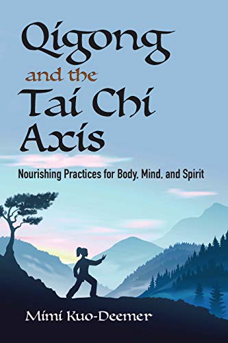 Qigong and the Tai Chi Axis: Nourishing Practices for Body, Mind, and Spirit -- Mimi Kuo-Deemer - Paperback