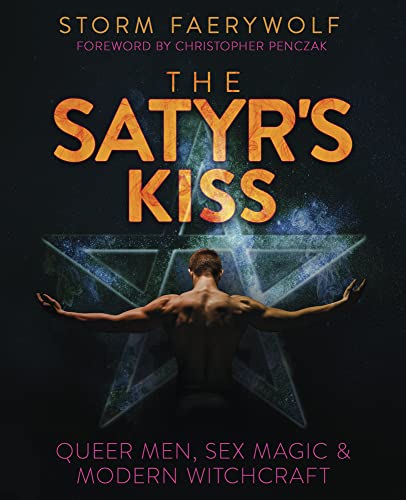 The Satyr's Kiss: Queer Men, Sex Magic & Modern Witchcraft -- Storm Faerywolf, Paperback