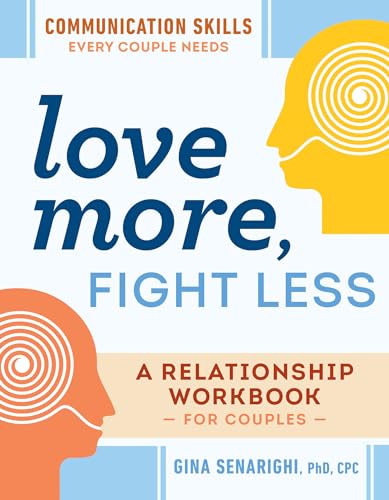 Love More, Fight Less: Communication Skills Every Couple Needs: A Relationship Workbook for Couples by Senarighi, Gina