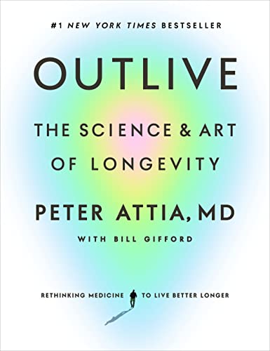 Outlive: The Science and Art of Longevity -- Peter Attia, Hardcover