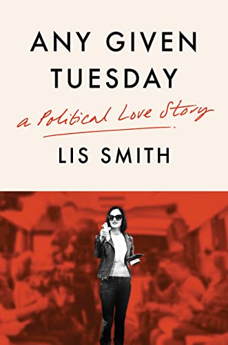 Any Given Tuesday: A Political Love Story -- Lis Smith - Hardcover