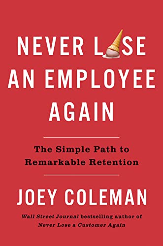 Never Lose an Employee Again: The Simple Path to Remarkable Retention -- Joey Coleman, Hardcover