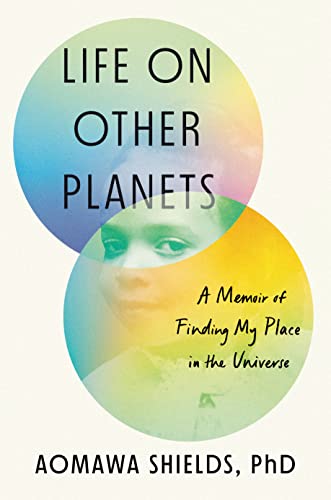 Life on Other Planets: A Memoir of Finding My Place in the Universe -- Aomawa Shields, Hardcover