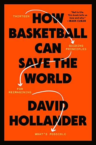 How Basketball Can Save the World: 13 Guiding Principles for Reimagining What's Possible -- David Hollander - Hardcover