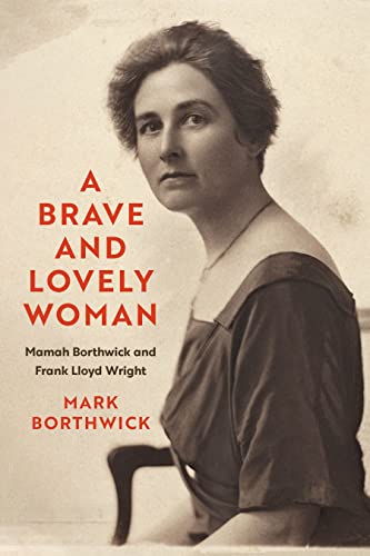 A Brave and Lovely Woman: Mamah Borthwick and Frank Lloyd Wright -- Mark Borthwick, Hardcover