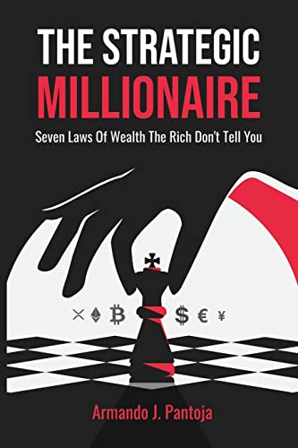 The Strategic Millionaire: Seven Laws Of Wealth The Rich Don't Tell You by Pantoja, Armando J.